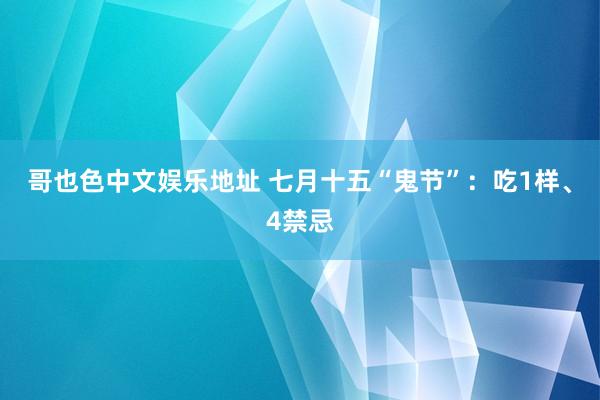 哥也色中文娱乐地址 七月十五“鬼节”：吃1样、4禁忌