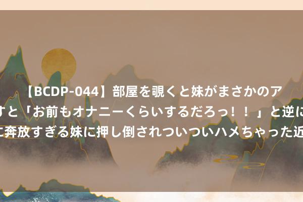 【BCDP-044】部屋を覗くと妹がまさかのアナルオナニー。問いただすと「お前もオナニーくらいするだろっ！！」と逆に襲われたボク…。性に奔放すぎる妹に押し倒されついついハメちゃった近親性交12編 为什么萨达姆百万雄兵片刻“澌灭”？16年后找到，藏的神气很终点