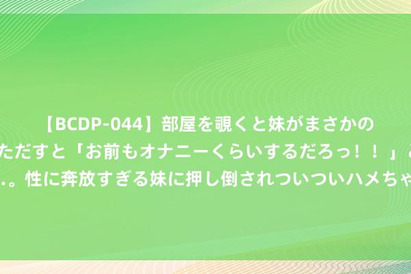 【BCDP-044】部屋を覗くと妹がまさかのアナルオナニー。問いただすと「お前もオナニーくらいするだろっ！！」と逆に襲われたボク…。性に奔放すぎる妹に押し倒されついついハメちゃった近親性交12編 双生最为概略，我和妹妹成为了奴隶和公主，新生后她却想和我换命