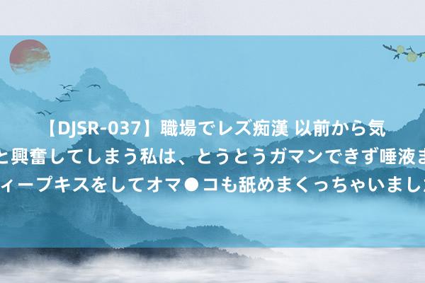 【DJSR-037】職場でレズ痴漢 以前から気になるあの娘を見つけると興奮してしまう私は、とうとうガマンできず唾液まみれでディープキスをしてオマ●コも舐めまくっちゃいました！！ 铁树花又开　似是故东说念主来